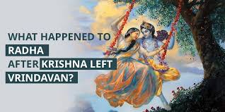 WHY DID LORD KRISHNA LEAVE VRINDAVAN AND WHAT HAPPENED TO RADHARANI AFTER HE LEFT?