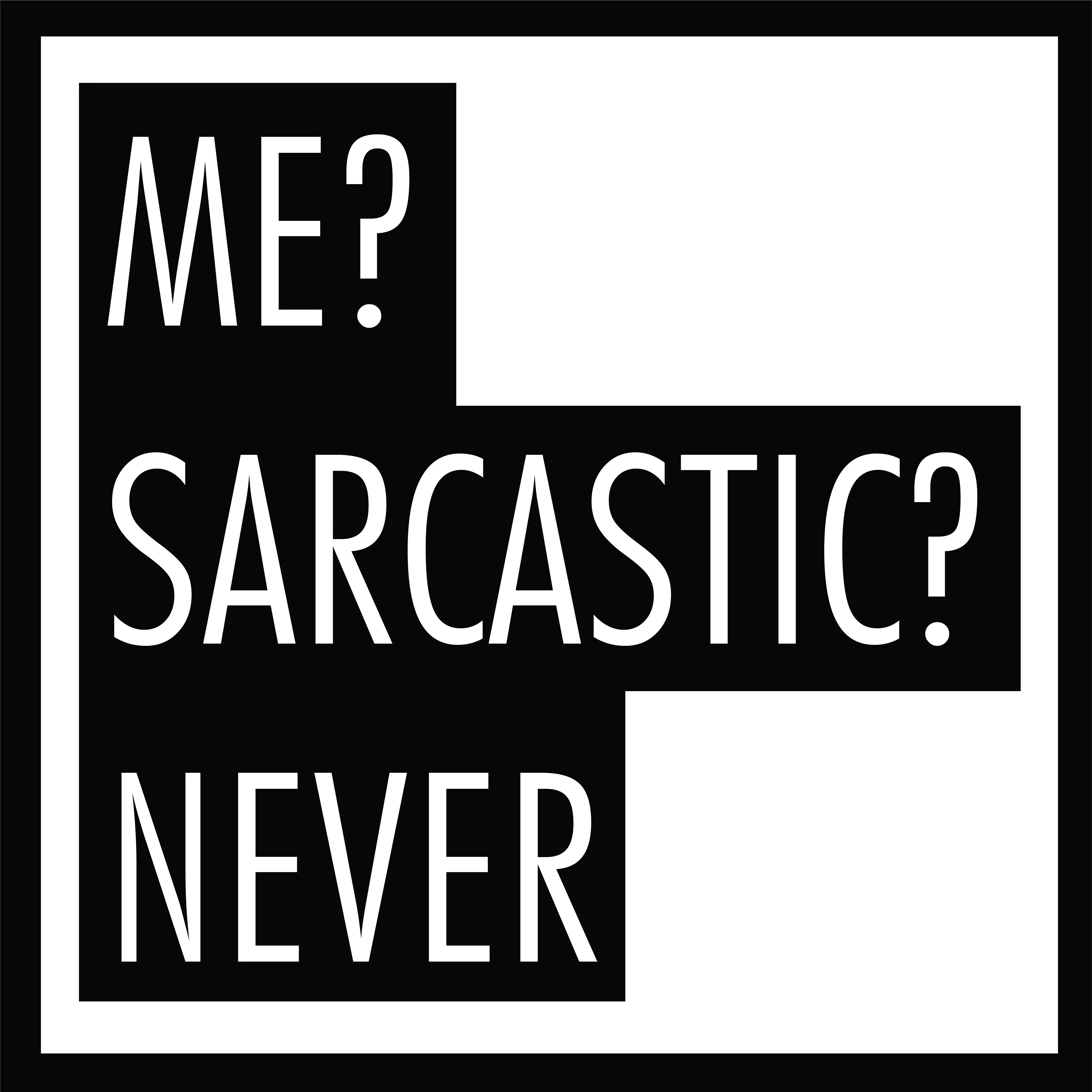 Me Sarcastic?